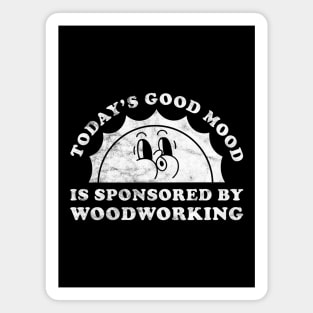 Today's Good Mood Is Sponsored By Woodworking Gift for Woodworking Lover Magnet